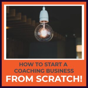 How To Start A Coaching Business From Scratch
